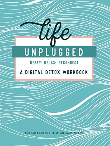 Life Unplugged: A Digital Detox Workbook by Meleah Bowles | Elise Williams Rikard