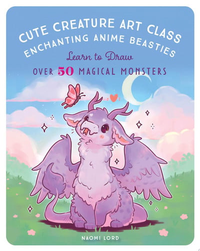 Cute Creature Art Class: Enchanting Anime Beasties - Learn to Draw over 50 Magical Monsters by Lord, Naomi