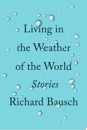 Living in the Weather of the World by Richard Bausch