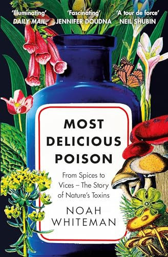 Most Delicious Poison From Spices to Vices - the Story of Nature's Toxins by Noah Whiteman