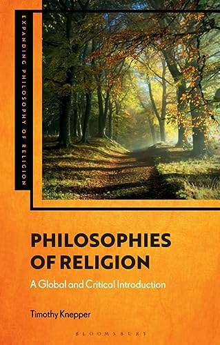 Philosophies of Religion: A Global and Critical Introduction (Expanding Philosophy of Religion) by Timothy Knepper