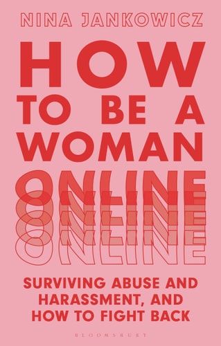 How to Be a Woman Online Surviving Abuse and Harassment, and How to Fight Back by Nina Jankowicz