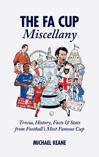 FA Cup Miscellany: Wissenswertes, Geschichte, Fakten und Statistiken zum berühmtesten Fußballpokal von Michael Keane