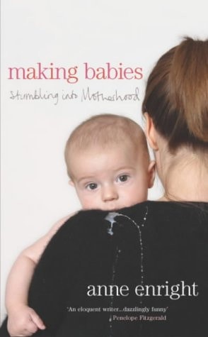 Making Babies : Stumbling into Motherhood by Anne Enright
