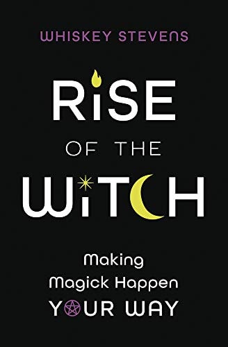 (TXS) Rise Of The Witch: Making Magick Happen Your Way by Whiskey Stevens