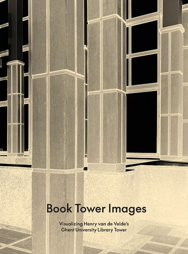 Book Tower Images Visualizing Henry Van de Velde's Ghent University Library Tower by Steven Jacobs | Charlotte Dossche