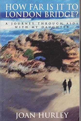 How far is it to London Bridge? a journey through AIDS with my daughter by Hurley, Joan