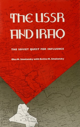 The USSR and Iraq: The Soviet Quest for Influence by Oles M. Smolansky | Bettie M. Smolanksy