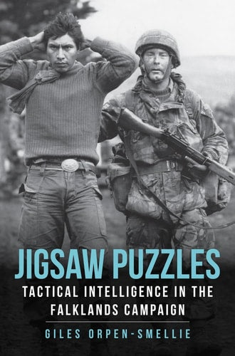 Jigsaw Puzzles: Tactical Intelligence in the Falklands Campaign by Giles Orpen-Smellie