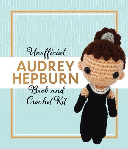 Unofficial Audrey Hepburn Book and Crochet Kit Includes Everything to Crochet Your Own Audrey Hepburn by Kati Gálusz