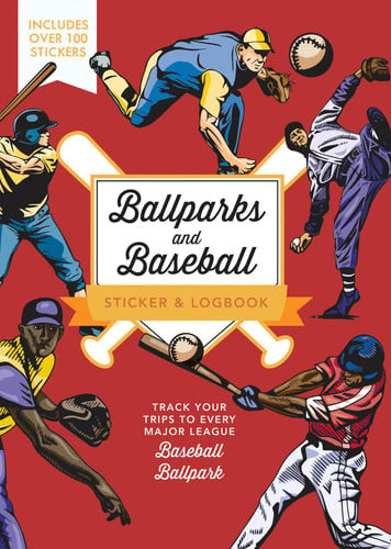 Ballparks and Baseball Sticker & Logbook Track Your Trips to Every Major League Baseball Ballpark - Includes Over 100 Stickers by Editors of Chartwell Books