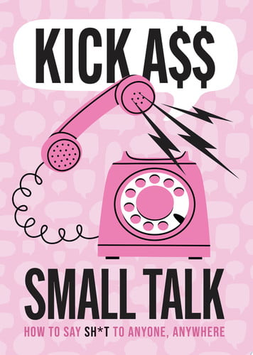 Kick A** Small Talk How to Say Sh*t to Anyone, Anywhere by Editors of Chartwell Books