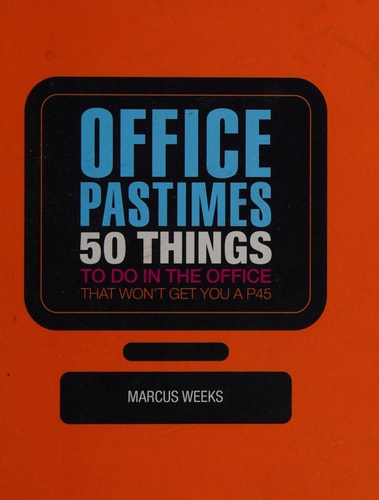 Bürobeschäftigungen: 50 Dinge, die man im Büro tun kann, ohne dafür einen P45 zu bekommen (abgenutzt) von Marcus Weeks