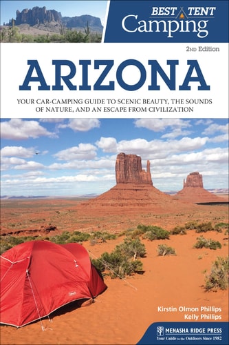 Best Tent Camping: Arizona Your Car-Camping Guide to Scenic Beauty, the Sounds of Nature, and an Escape from Civilization by Kirstin Olmon Phillips | Kelly Phillips