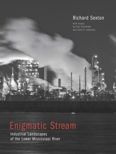 Enigmatic Stream Industrial Landscapes of the Lower Mississippi River by Richard Sexton