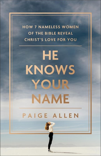 Er kennt Ihren Namen: Wie 7 namenlose Frauen der Bibel Ihnen die Liebe Christi offenbaren, von Paige Allen