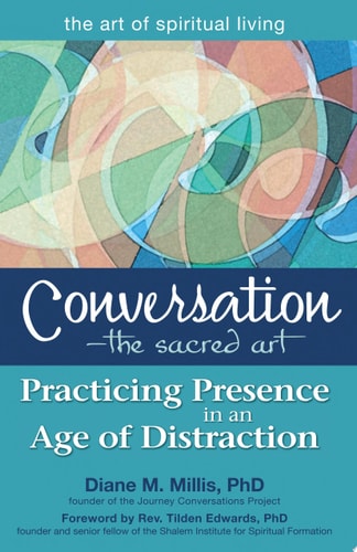 Conversation, the Sacred Art Practicing Presence in an Age of Distraction by Diane M. Millis