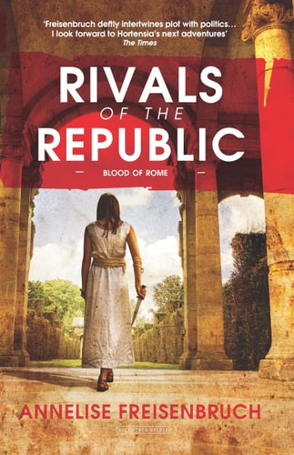 Rivals of the Republic: Blood of Rome (Blood of Rome 1) by Annelise Freisenbruch