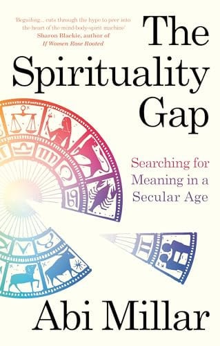 The Spirituality Gap Searching for Meaning in a Secular Age by Abi Millar