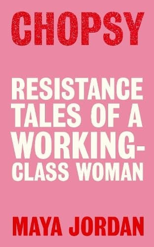 Chopsy Resistance Tales of a Working-Class Woman by Maya Jordan