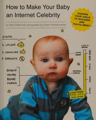 How to Make Your Baby an Internet Celebrity: Guiding Your Child to Success and Fulfillment by Rick Chillot
