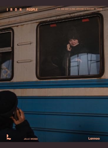 Iron People Life and war along Ukraine's railway tracks by Jelle Krings