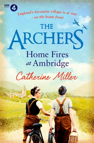 The Archers: Home Fires at Ambridge by Catherine Miller