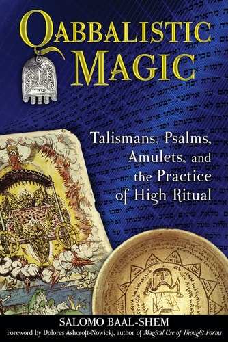 Qabbalistic Magic: Talismans, Psalms, Amulets, and the Practice of High Ritual by Salomo Baal-Shem