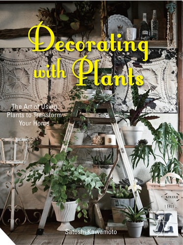 Decorating with Plants: The Art of Using Plants to Transform your Home by Satoshi Kawamoto