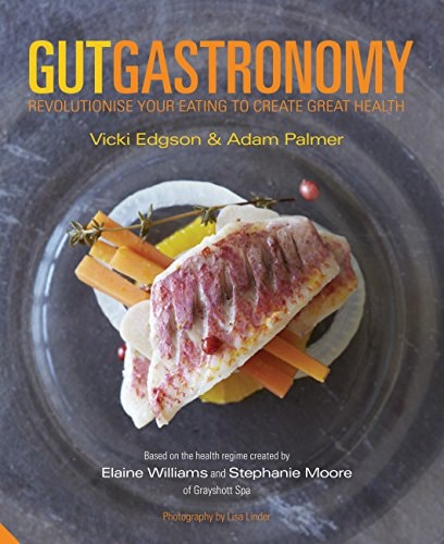 Gut Gastronomy Revolutionise Your Eating to Create Great Health by Vicki Edgson | Adam Palmer