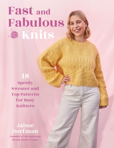 Fast & Fabulous Knits: 18 Speedy Sweater & Top Patterns for Busy Knitters by Jaime Dorfman
