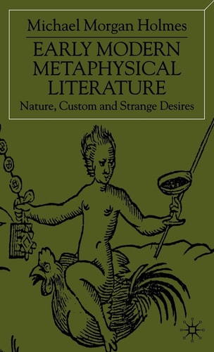 Early Modern Metaphysical Literature: Nature, Custom and Strange Desires (shelfworn) by Michael Morgan Holmes