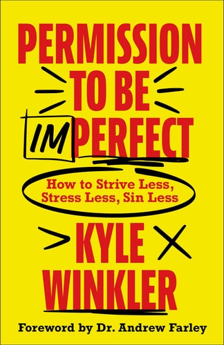 Permission to Be Imperfect: How to Strive Less, Stress Less, Sin Less by Kyle Winkler