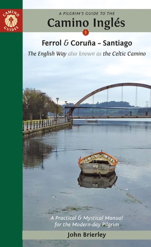 A Pilgrim's Guide to the Camino Inglés: The English Way also known as the Celtic Camino: Ferrol & Coruña ? Satiago by John Brierley