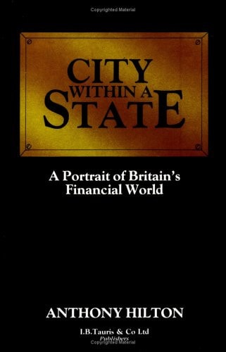 City Within A State: A Portrait of Britain's Financial World (Shelfworn) by Anthony Hilton