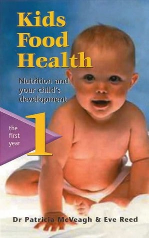 Kids Food Health 1: Nutrition and Your Child's Development - the First Year (Bk. 1) by Patrica McVeagh~Eve Reed