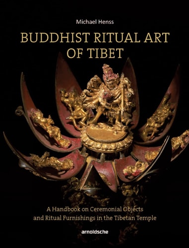 Buddhist Ritual Art of Tibet A Handbook on Ceremonial Objects and Ritual Furnishings in the Tibetan Temple by Michael Henss