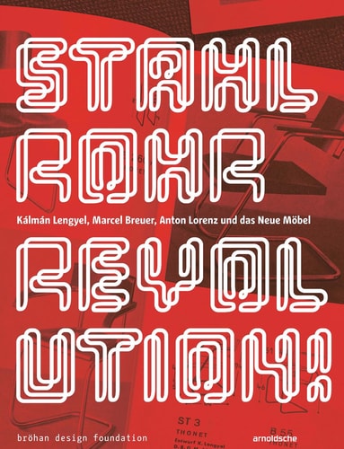 Stahlrohrrevolution! K\u00e1lm\u00e1n Lengyel, Marcel Breuer, Anton Lorenz und das Neue M\u00f6bel by Torsten Br\u00f6han | Christoph Janik | Susanne Engelhard | Br\u00f6han Design Foundation