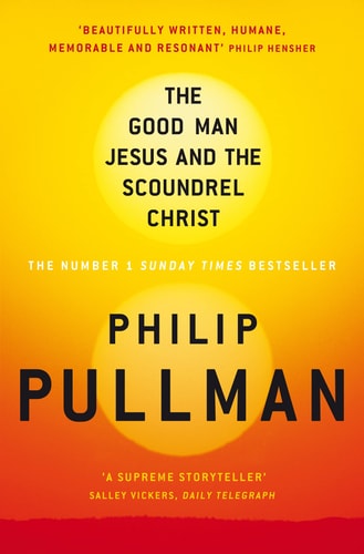 Good Man Jesus & The Scoundrel Christ by Philp Pulman