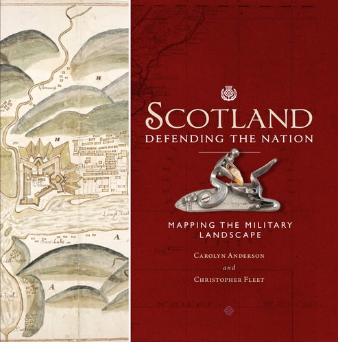 Scotland Defending the Nation : Mapping the Military Landscape by Carolyn Anderson | Christopher Fleet