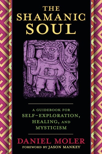 (TXS) The Shamanic Soul: A Guidebook for Self-Exploration, Healing & Mysticism by Daniel Moler