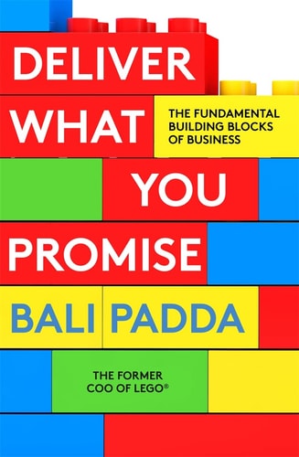 Deliver What You Promise: the fundamental building blocks of business by Bali Padda