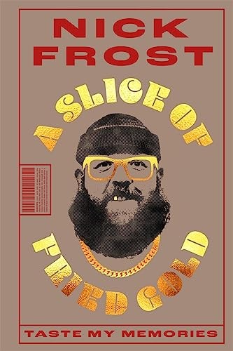 A Slice of Fried Gold: Taste My Memories by Nick Frost