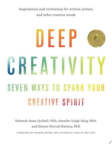 (TXS) Deep Creativity: Seven Ways to Spark Your Creative Spirit by Deborah Anne Quibell, PhD (Author), Jennifer Leigh Selig, PhD (Author), Dennis Patrick Slattery, P
