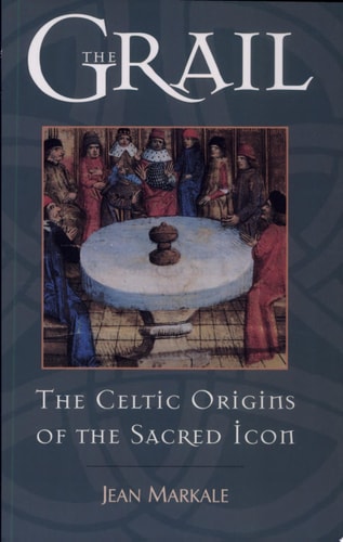 Grail Celtic Origins Of The Sacred Icon by Markale, Jean
