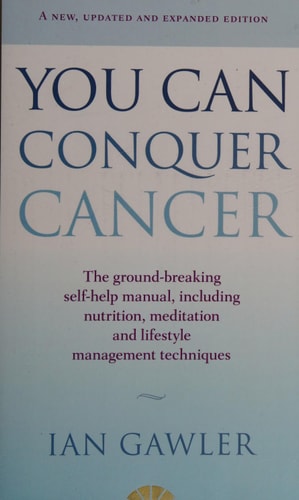 You Can Conquer Cancer The Ground-breaking Self-help Manual, Including Nutrition, Meditation and Lifestyle Management Techniques by Ian Gawler
