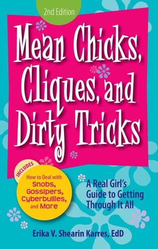 Mean Chicks, Cliques, and Dirty Tricks A Real Girl's Guide to Getting Through it All by Erika V Shearin Karres