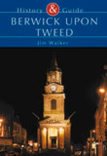 Berwick Upon Tweed (Geschichte & Reiseführer) von Walker