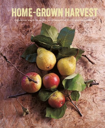 Home-Grown Harvest: Delicious ways to enjoy your seasonal fruit and vegetables by Ryland Peters & Small