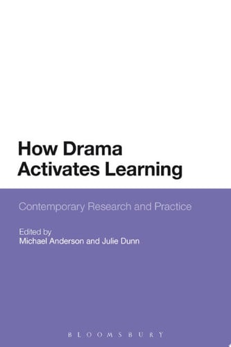 How Drama Activates Learning Contemporary Research and Practice by Michael Anderson | Julie Dunn